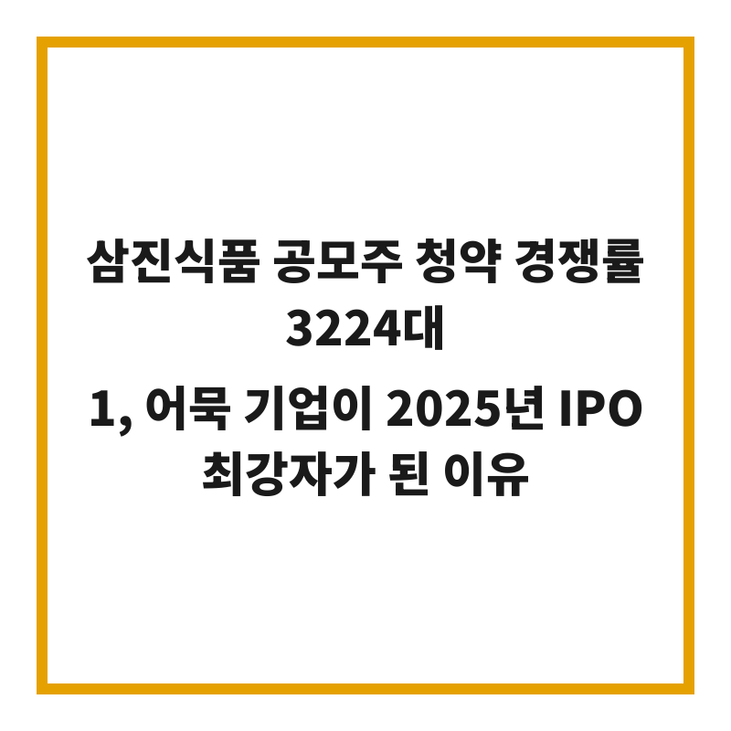 삼진식품 공모주 청약 경쟁률 3224대 1, 어묵 기업이 2025년 IPO 최강자가 된 이유