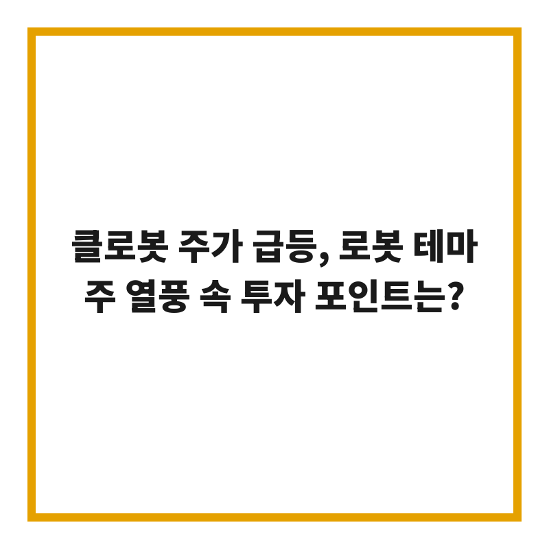 클로봇 주가 급등, 로봇 테마주 열풍 속 투자 포인트는?